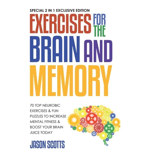 Exercises for the Brain and Memory: 70 Neurobic Exercises & Fun Puzzles to Increase Mental Fitness & Boost Your Brain Juice Today (with Crossword Puzz