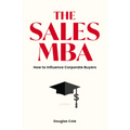 The Sales MBA: How to Influence Corporate Buyers