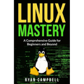 Linux Mastery: A Comprehensive Guide for Beginners and Beyond