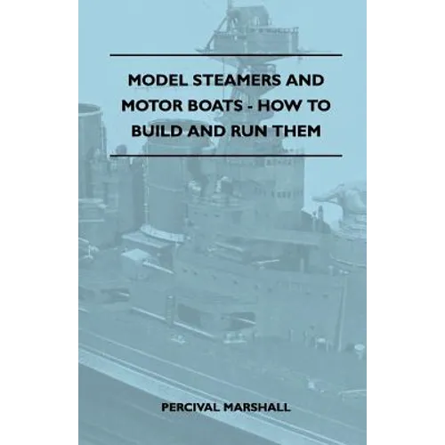 Model Steamers and Motor Boats - How to Build and Run Them - Paperback