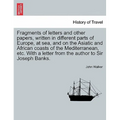 Fragments of Letters and Other Papers, Written in Different Parts of Europe, at Sea, and on the Asiatic and African Coasts of the Mediterranean, Etc.
