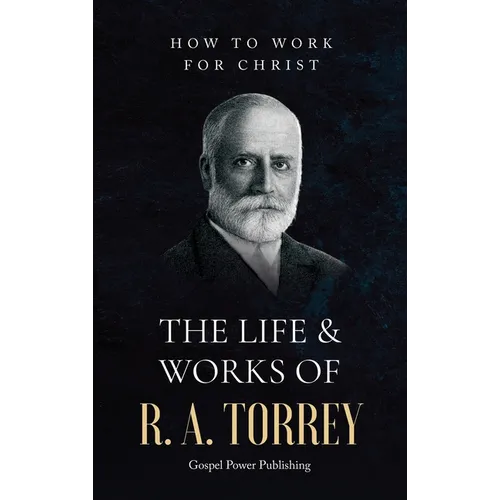The Life & Works Of R. A. Torrey Volume II