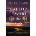 Gallop Toward the Sun: Tecumseh and William Henry Harrison's Struggle for the Destiny of a Nation