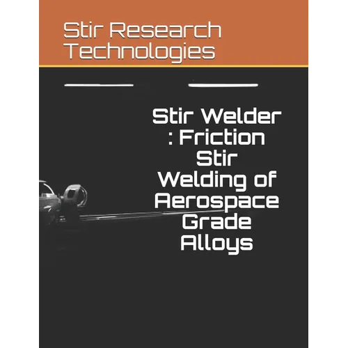 Stir Welder: Friction Stir Welding of Aerospace Grade Alloys