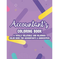 Accountant's Coloring Book A Totally Relatable And Hilarious Color Book For Accountants & Bookeepers: Coloring Pages With Anti-Stress Designs And Funn