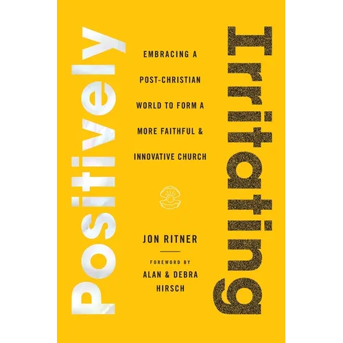 Positively Irritating: Embracing a Post-Christian World to Form a More Faithful and Innovative Church
