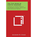The Text Book of Cryptic Masonry: A Manual of Instructions in the Degrees of Royal, Select and Super-Excellent Master
