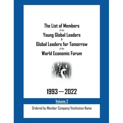 The List of Members of the Young Global Leaders & Global Leaders for Tomorrow of the World Economic Forum: 1993-2022 Volume 2 - Ordered by Member Comp