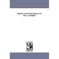 Popular Lectures and Addresses. by Rev. A. Campbell.