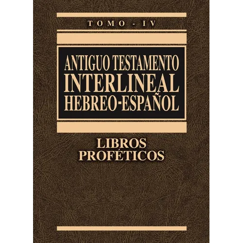 Antiguo Testamento Interlineal Hebreo-Español, Tomo IV: Libros Proféticos 4
