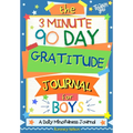 The 3 Minute, 90 Day Gratitude Journal for Boys: A Positive Thinking and Gratitude Journal For Boys to Promote Happiness, Self-Confidence and Well-Bei