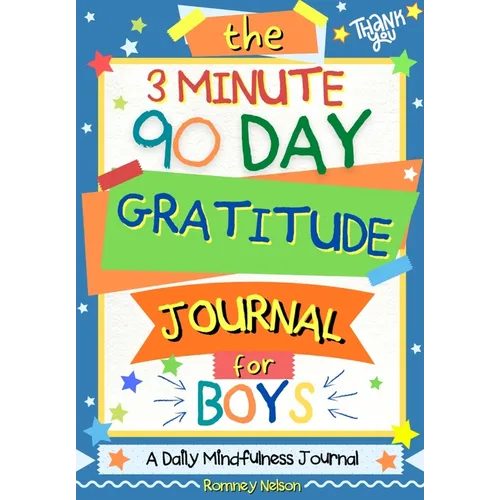 The 3 Minute, 90 Day Gratitude Journal for Boys: A Positive Thinking and Gratitude Journal For Boys to Promote Happiness, Self-Confidence and Well-Bei
