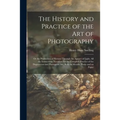 The History and Practice of the Art of Photography: or the Production of Pictures Through the Agency of Light, All the Instructions Necessary for the