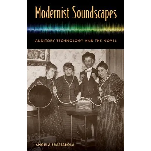 Modernist Soundscapes: Auditory Technology and the Novel