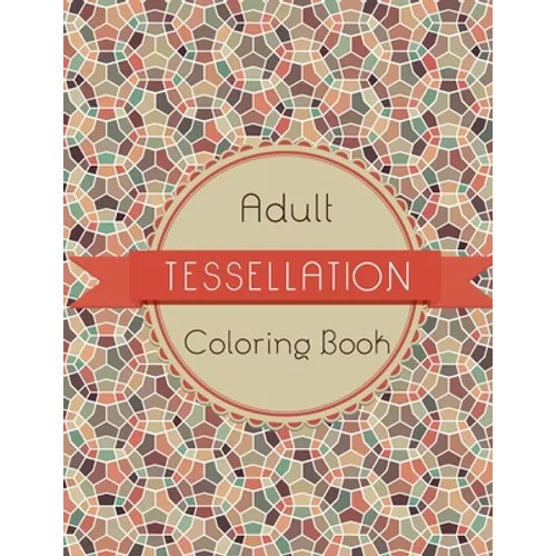 Tessellation Coloring Book: An Adult Coloring Book of 40 unique Beautiful Detailed Tessellation with Stress Relieving