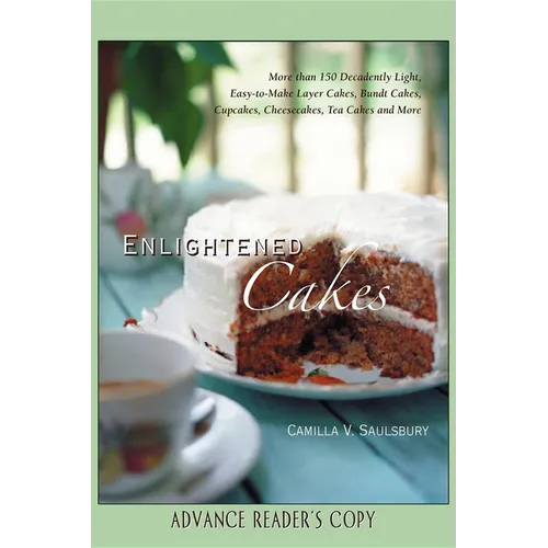 Enlightened Cakes: More Than 100 Decadently Light Layer Cakes, Bundt Cakes, Cupcakes, Cheesecakes, and More, All with Less Fat & Fewer Calories