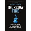 Thursday Fire: Fifty-Two Weeks of Inspiration for Disciplined Leaders (Volume 1)
