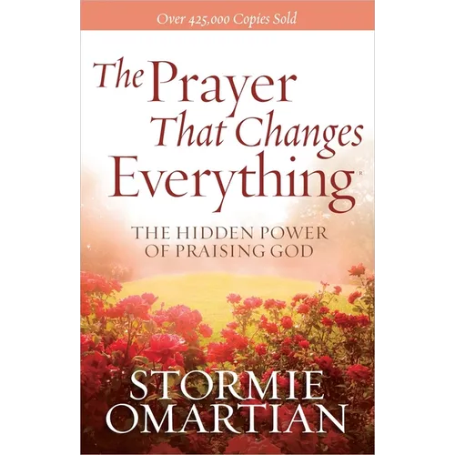 The Prayer That Changes Everything: The Hidden Power of Praising God