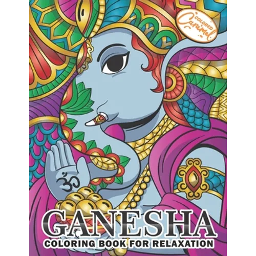 Ganesha Coloring Book for Relaxation: Coloring Book for Adults with Unique, Zen and Stress-Free Ganesha Elephants, Mandalas and Beautiful Patterns