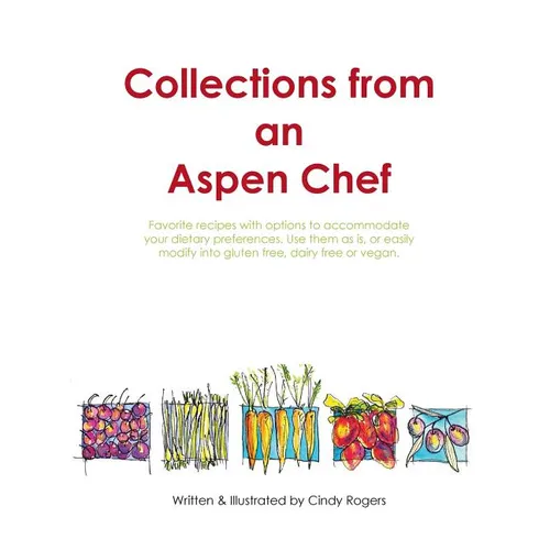 Collections from an Aspen Chef: : Favorite recipes with options to accommodate your dietary preferences. Use them as is, or easily modify into gluten