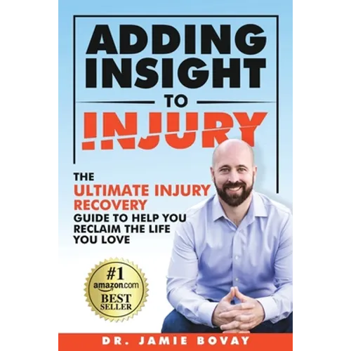 Adding Insight To Injury: The Ultimate Injury Recovery Guide To Help You Reclaim The Life You Love