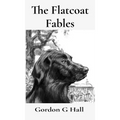 The Flatcoat Fables: and Dogs' Logs