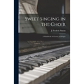 Sweet Singing in the Choir: A Handbook of Choral Technique