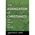 The Asianization of Christianity: New Models for Mission