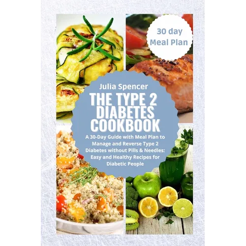 The Type 2 Diabetes Cookbook: A 30-Day Guide with Meal Plan to Manage and Reverse Type 2 Diabetes without Pills & Needles: Easy and Healthy Recipes fo