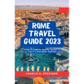 Unveiling Rome's Treasures: Your Ultimate Travel Guide to Italy's Historic Capital