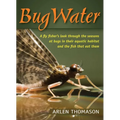 BugWater: A Fly Fisher's Look Through the Seasons at Bugs in Their Aquatic Habitat and the Fish That Eat Them