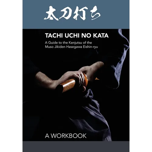 Tachi uchi no kata: A Guide to the Kenjutsu of the Muso Jikiden Hasegawa Eishin-ryu