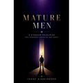 Mature Men: 6 Kingdom Principles for Leadership, Discipline and Legacy