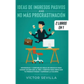Ideas de ingresos pasivos y no más procrastinación 2 libros en 1: Novedosas y confiables ideas de negocio para ganar $10,000 USD al mes + Hábitos para