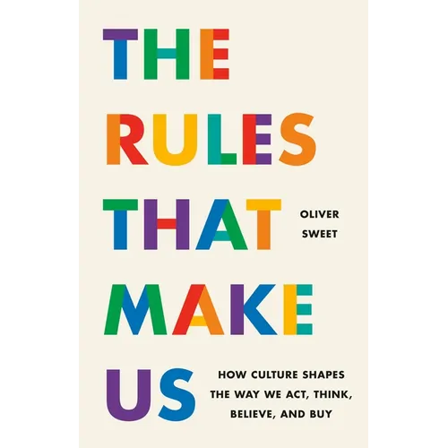 The Rules That Make Us: How Culture Shapes the Way We Act, Think, Believe, and Buy