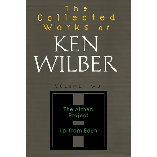 The Collected Works of Ken Wilber: Volume Two: The Atman Project, Up from Eden, Selected Essays