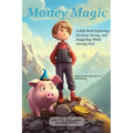 Money Magic: A Kids Book Exploring Earning, Saving, and Budgeting While Having Fun!