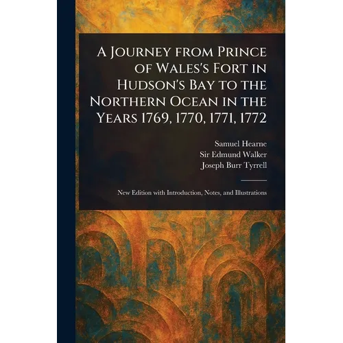 A Journey From Prince of Wales's Fort in Hudson's Bay to the Northern Ocean in the Years 1769, 1770, 1771, 1772