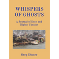 Whispers of Ghosts: A Journal of Days and Nights Ukraine