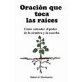 Oracion que toca las raices: Como entender el poder de la siembra y la cosecha