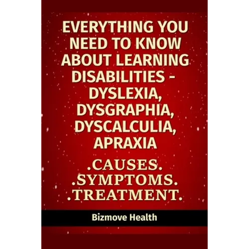 Everything you need to know about Learning Disabilities - Dyslexia, Dysgraphia, Dyscalculia, Apraxia: Causes, Symptoms, Treatment