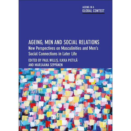 Ageing, Men and Social Relations: New Perspectives on Masculinities and Men's Social Connections in Later Life