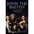 John the Baptist: His Life and Afterlife