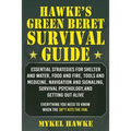 Hawke's Green Beret Survival Manual: Essential Strategies for Shelter and Water, Food and Fire, Tools and Medicine, Navigation and Signaling, Survival