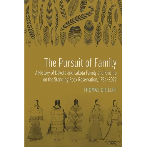 The Pursuit of Family: A History of Dakota and Lakota Family and Kinship on the Standing Rock Reservation, 1794-2022