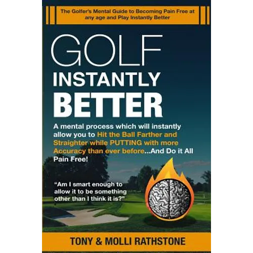 Golf Instantly Better and Do It Pain Free: A Mental process which will allow you to Hit the Ball Farther and Straighter while Putting with more Accura