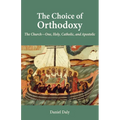 The Choice of Orthodoxy: The Church-One, Holy, Catholic, and Apostolic