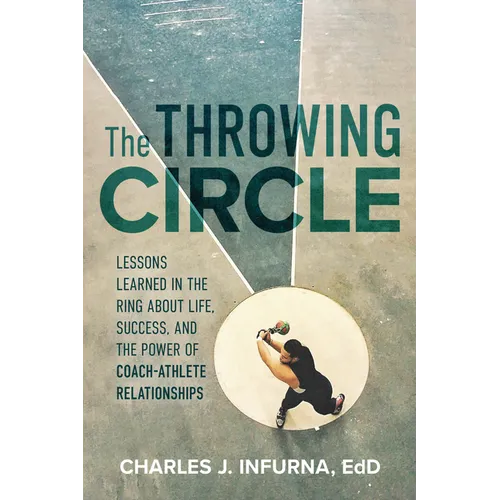 The Throwing Circle: Lessons Learned in the Ring about Life, Success, and the Power of Coach-Athlete Relationships - Paperback