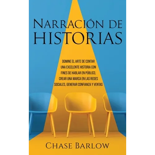 Narración de historias: Domine el arte de contar una excelente historia con fines de hablar en público, crear una marca en las redes sociales, generar