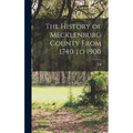 The History of Mecklenburg County From 1740 to 1900
